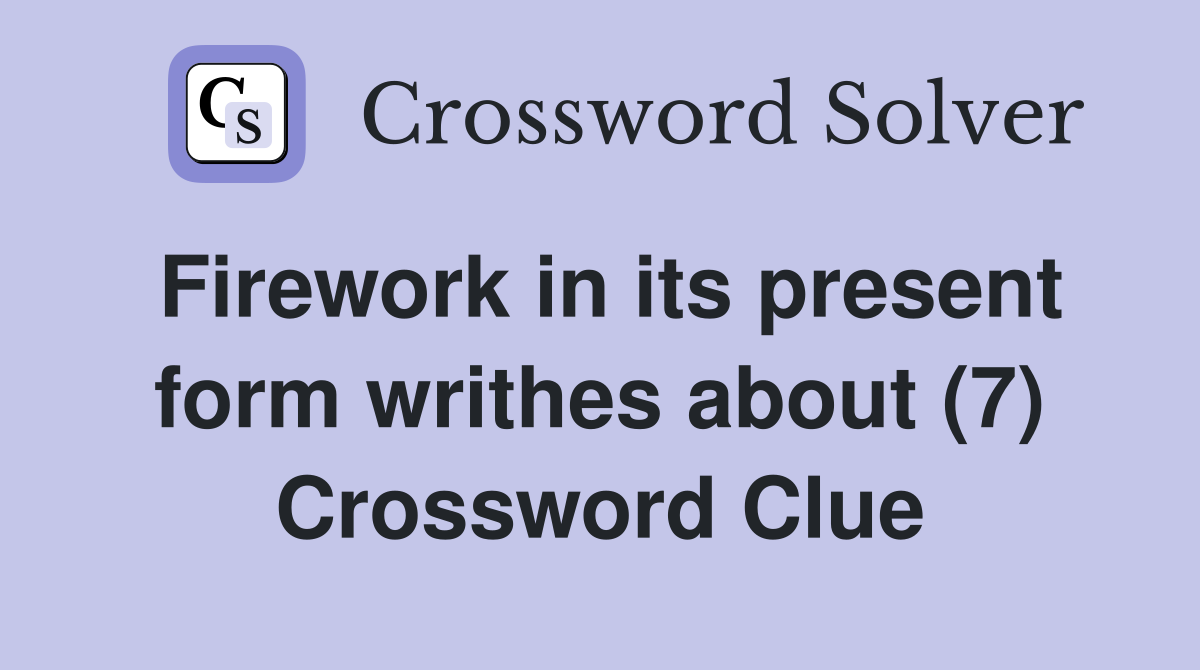 Firework in its present form writhes about (7) Crossword Clue