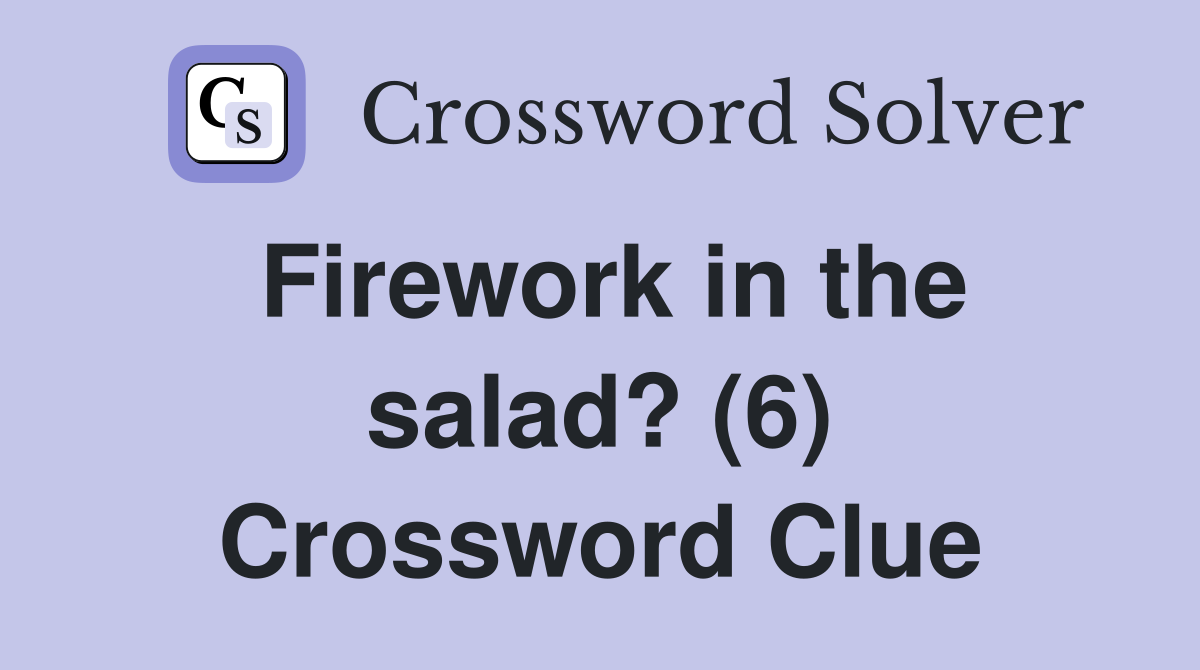 Firework in the salad? (6) Crossword Clue