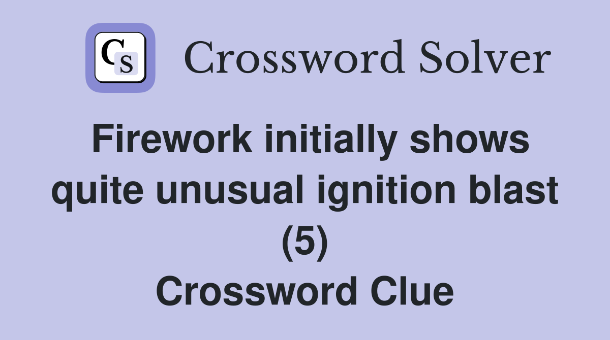 Firework initially shows quite unusual ignition blast (5) Crossword Clue