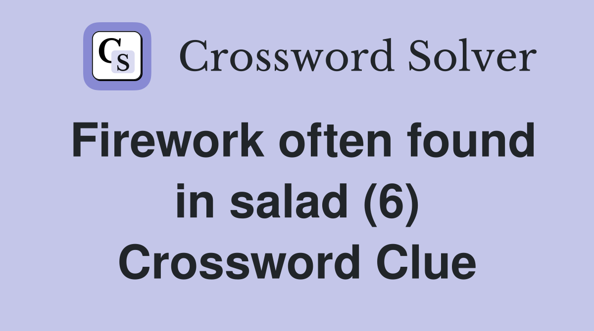 Firework often found in salad (6) Crossword Clue