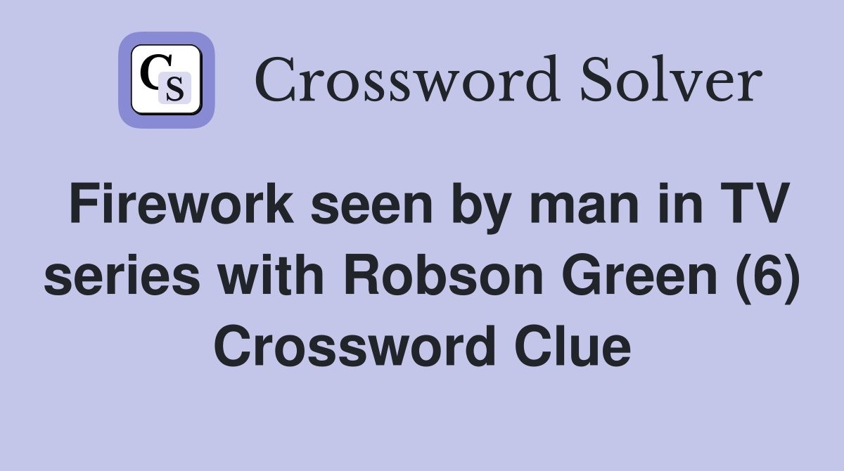Firework seen by man in TV series with Robson Green (6) Crossword Clue