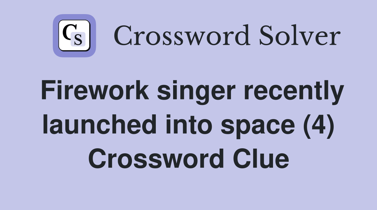 Firework singer recently launched into space (4) Crossword Clue
