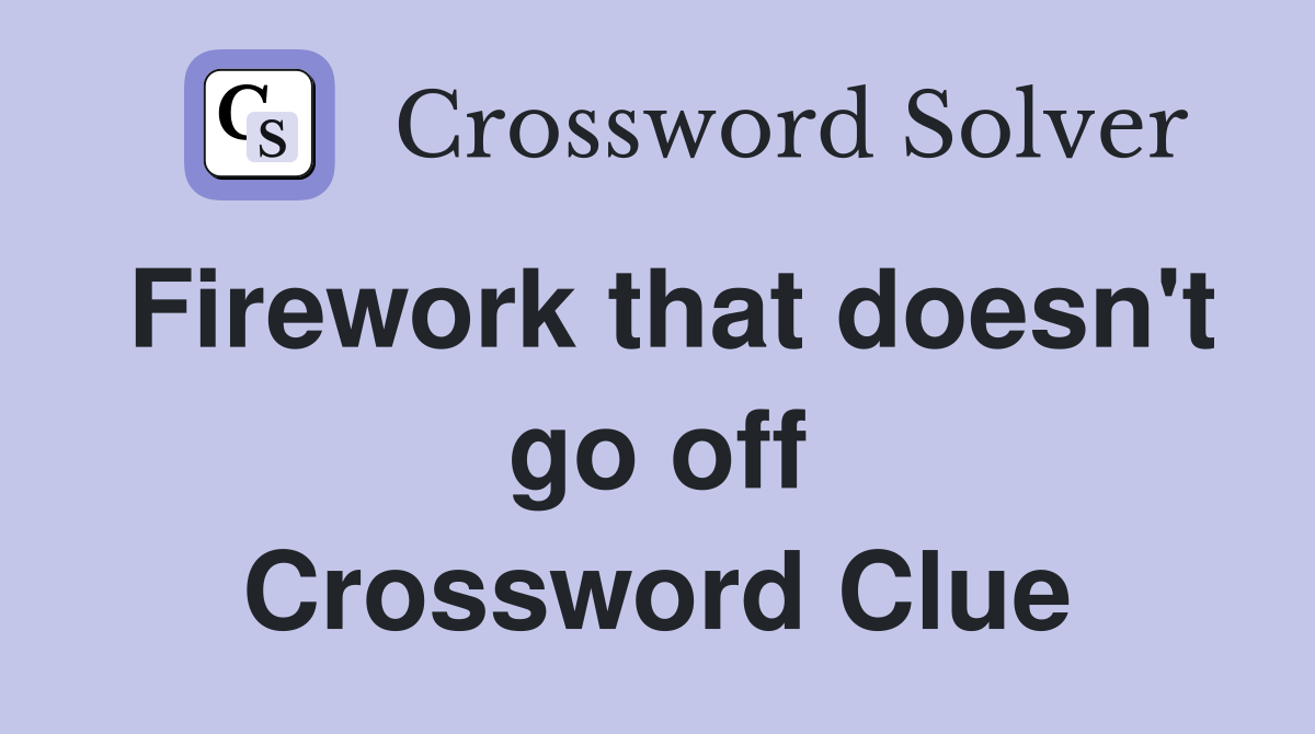 Firework that doesn't go off Crossword Clue