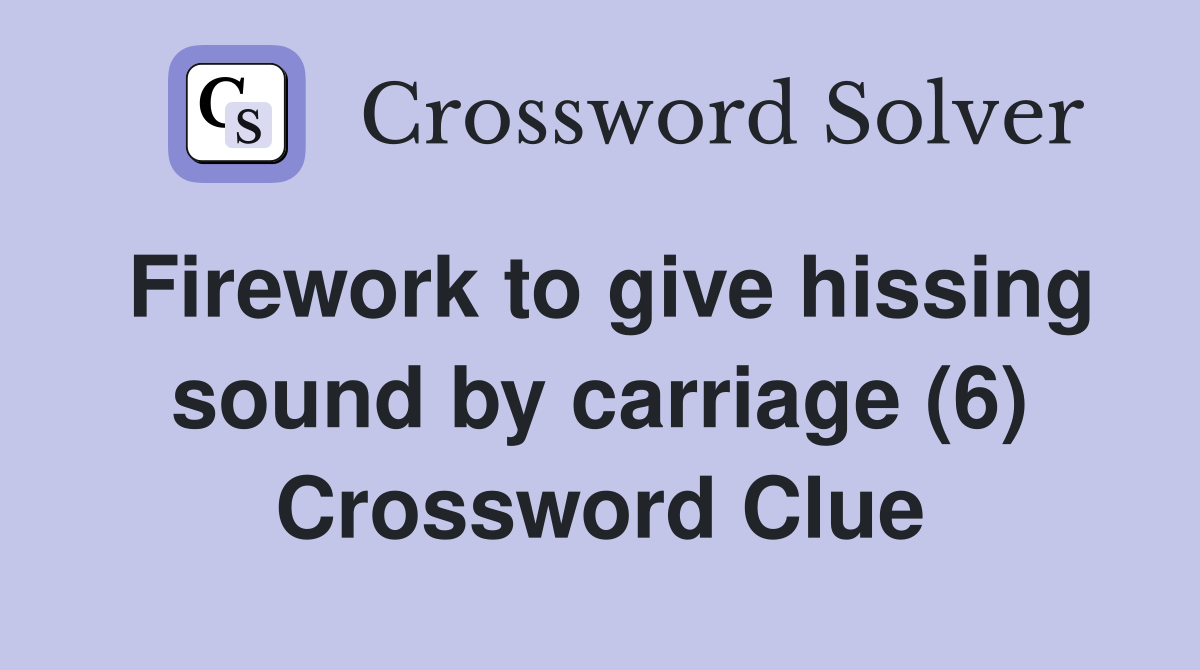 Firework to give hissing sound by carriage (6) Crossword Clue