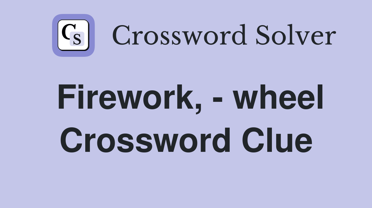 Firework, - wheel Crossword Clue