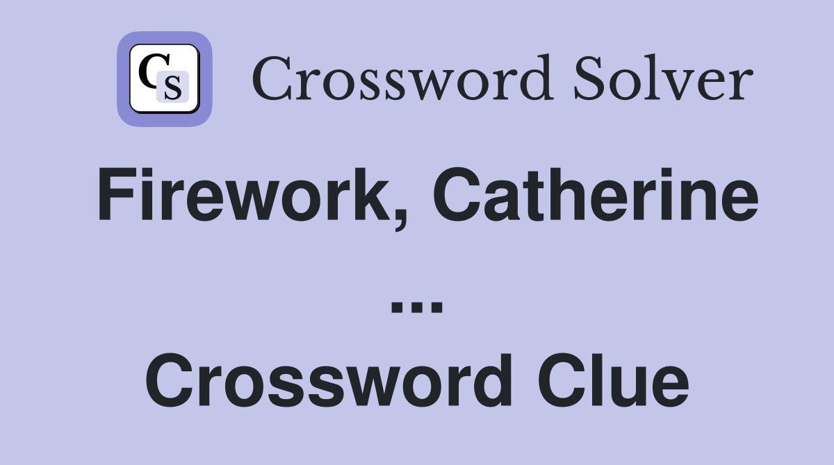 Firework, Catherine ... Crossword Clue