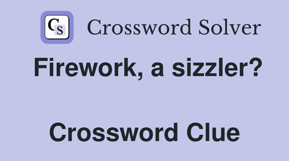 Firework, a sizzler?  Crossword Clue