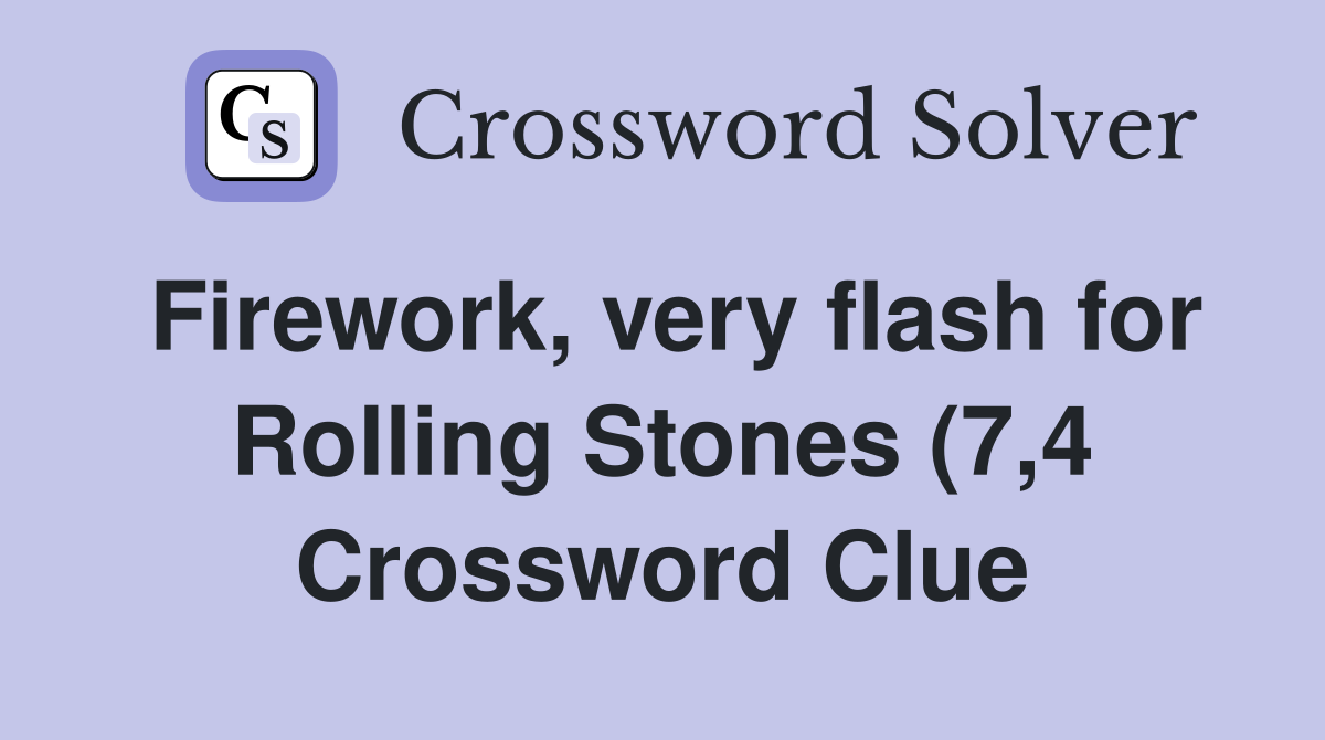 Firework very flash for Rolling Stones (7 4) Crossword Clue Answers Firework very flash for Rolling Stones (7 4) Crossword Clue Answers