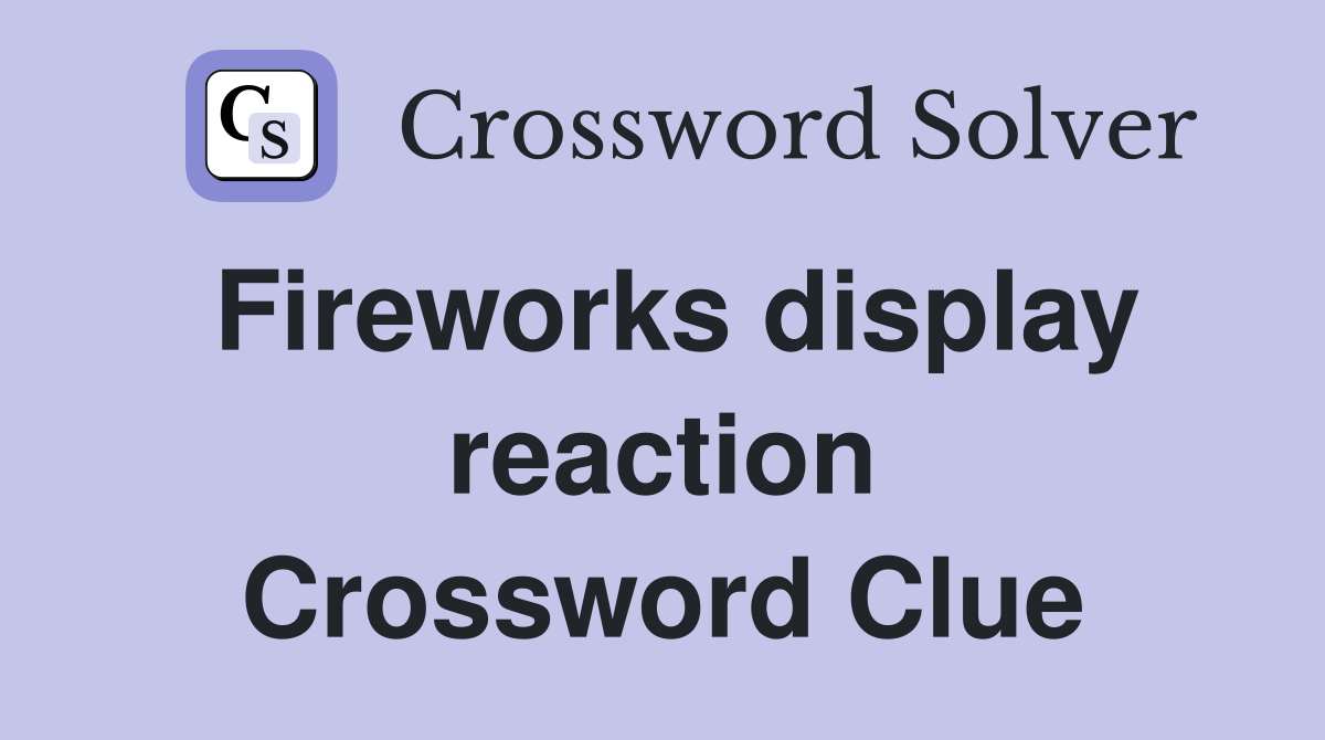 Fireworks display reaction Crossword Clue