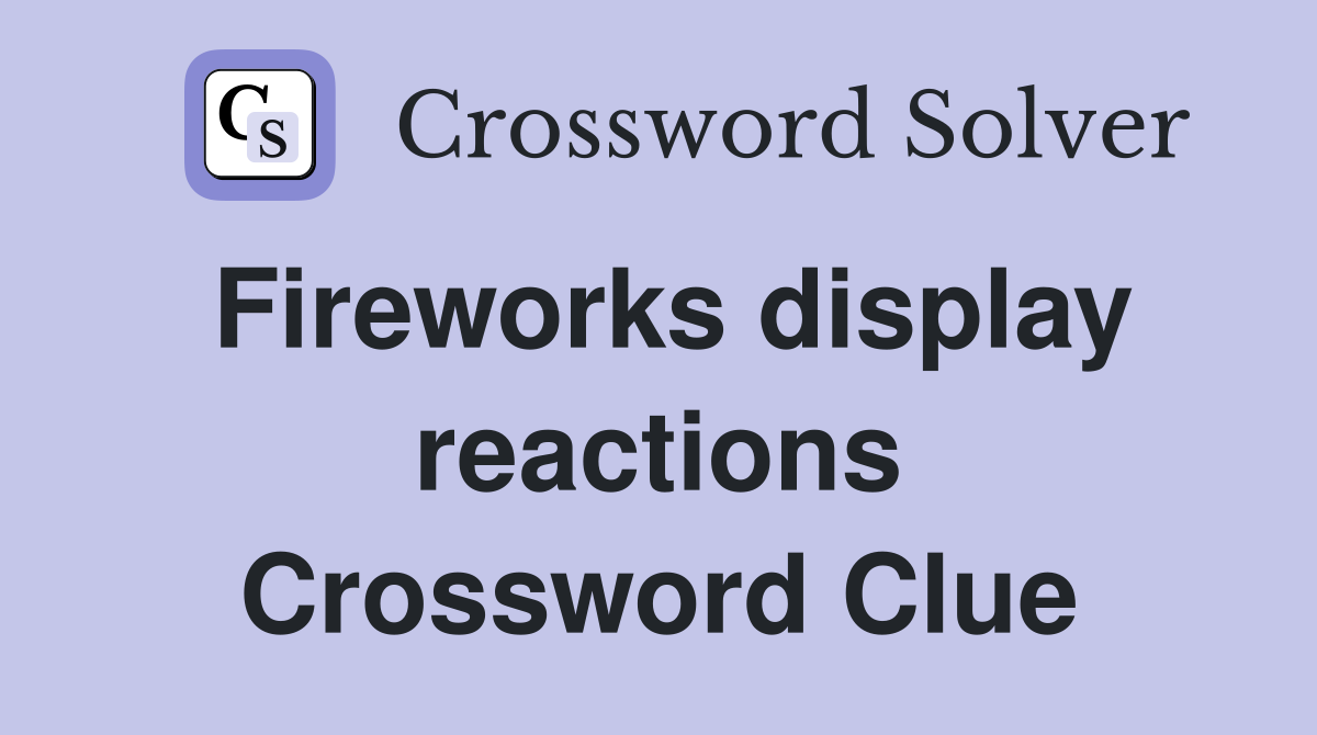 Fireworks display reactions Crossword Clue
