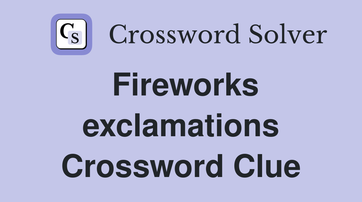 Fireworks exclamations Crossword Clue