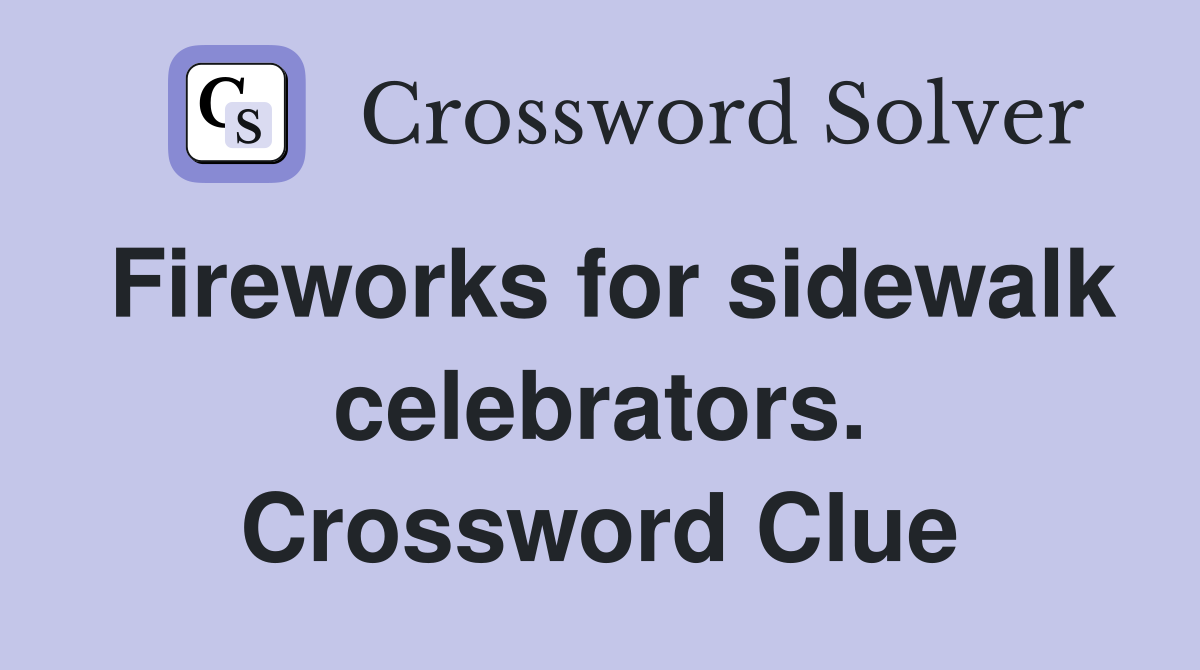 Fireworks for sidewalk celebrators. Crossword Clue