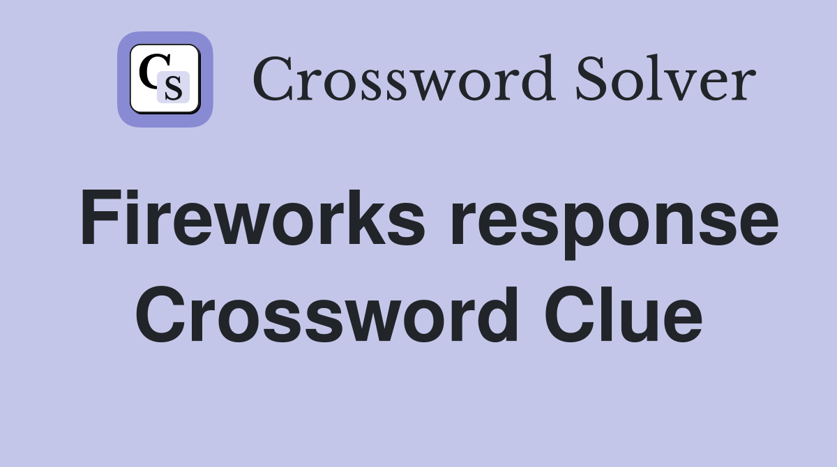 Fireworks response Crossword Clue