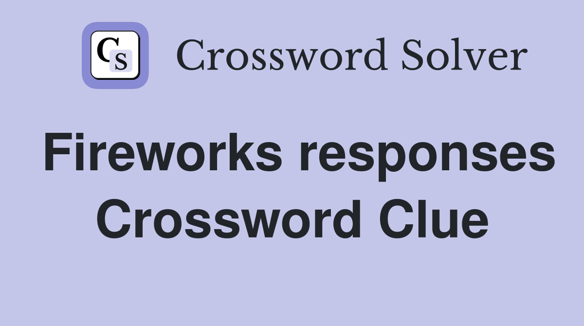 Fireworks responses Crossword Clue