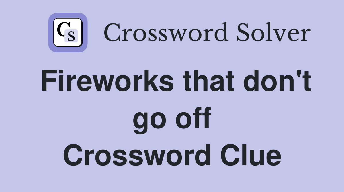 Fireworks that don't go off Crossword Clue