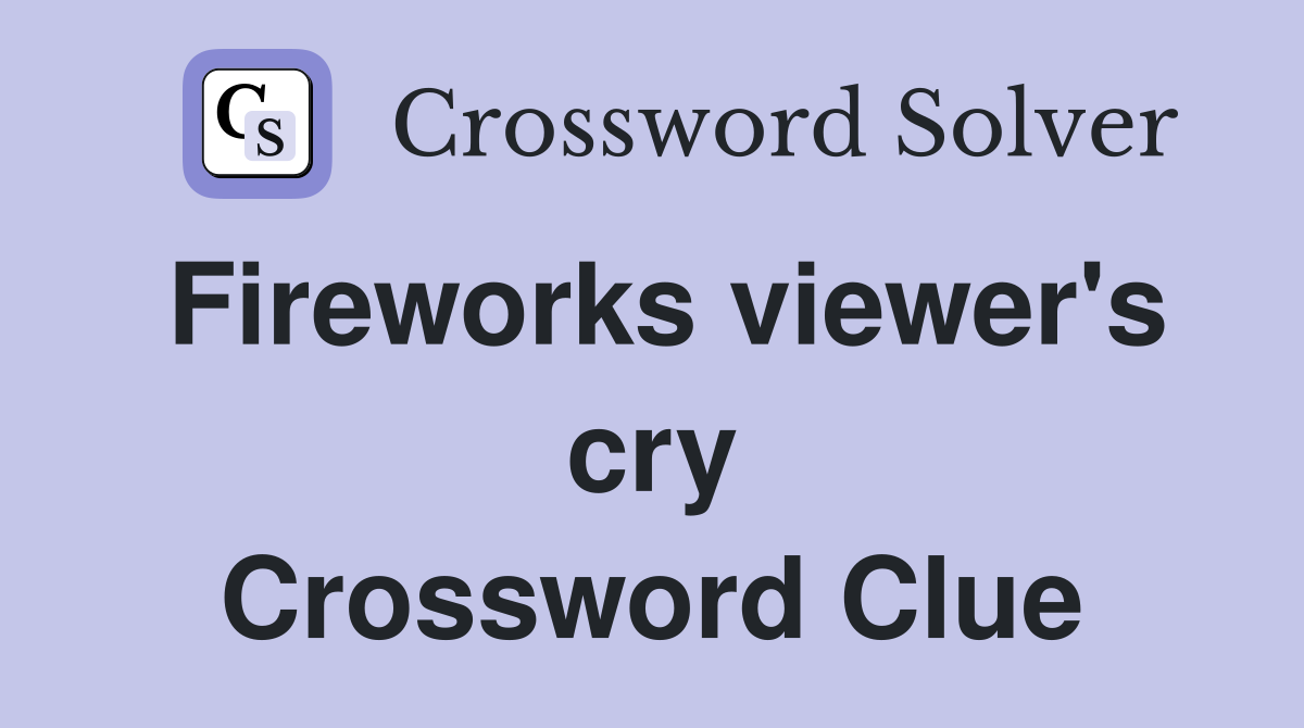 Fireworks viewer's cry Crossword Clue