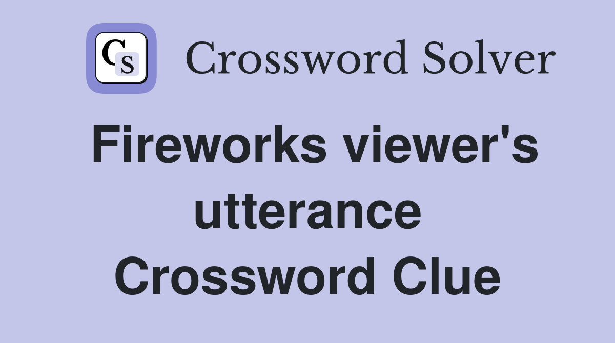 Fireworks viewer's utterance Crossword Clue