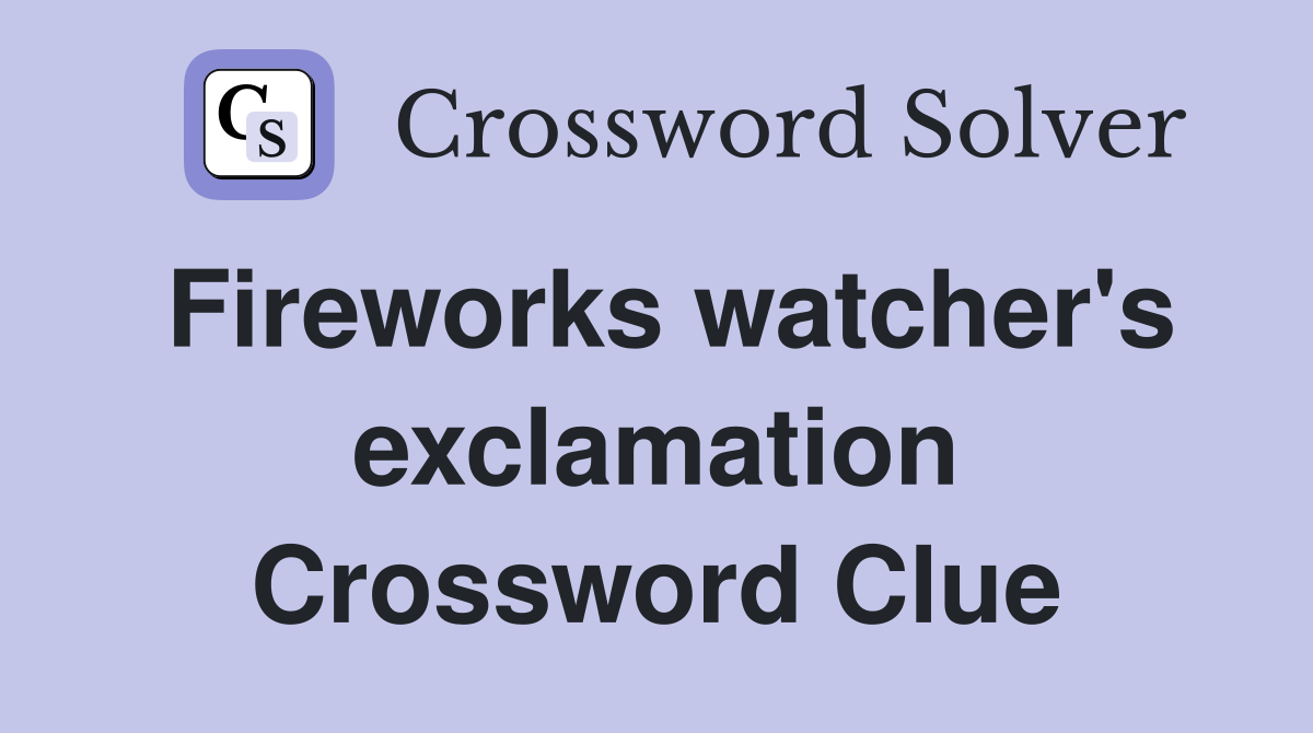 Fireworks watcher's exclamation Crossword Clue