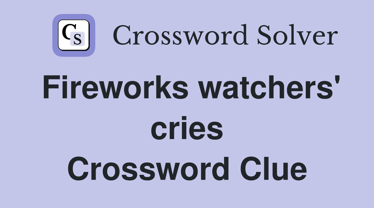 Fireworks watchers' cries Crossword Clue