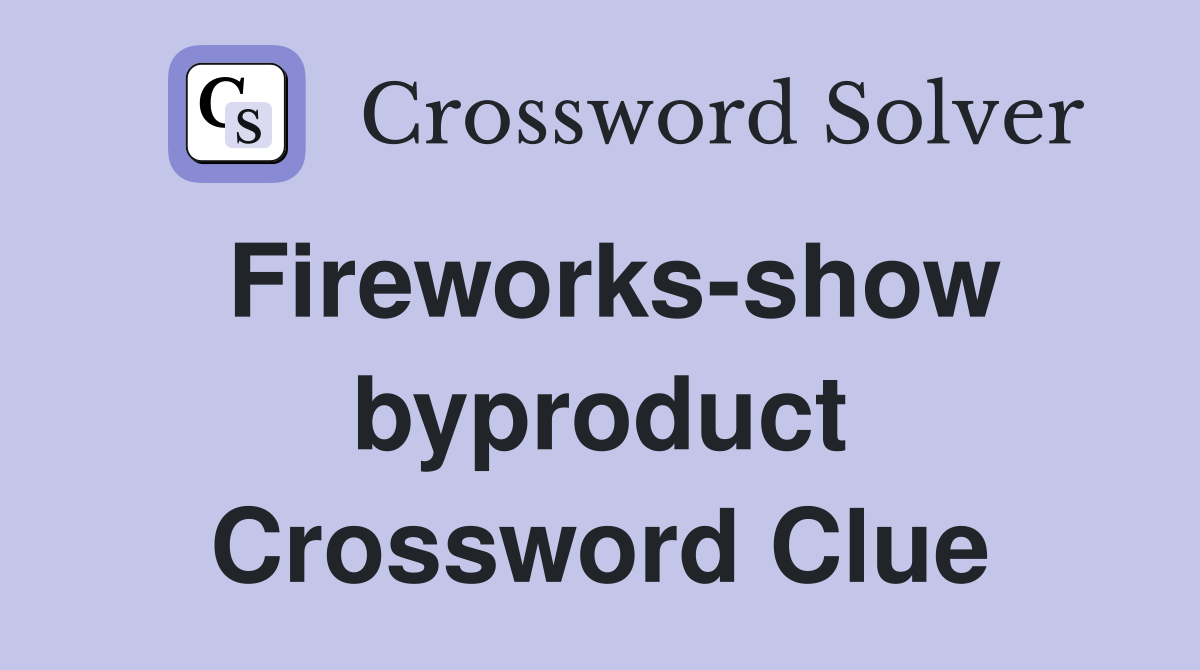 Fireworks-show byproduct Crossword Clue