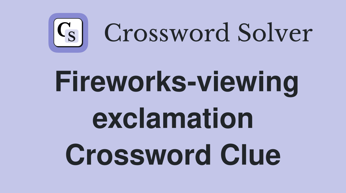 Fireworks-viewing exclamation Crossword Clue