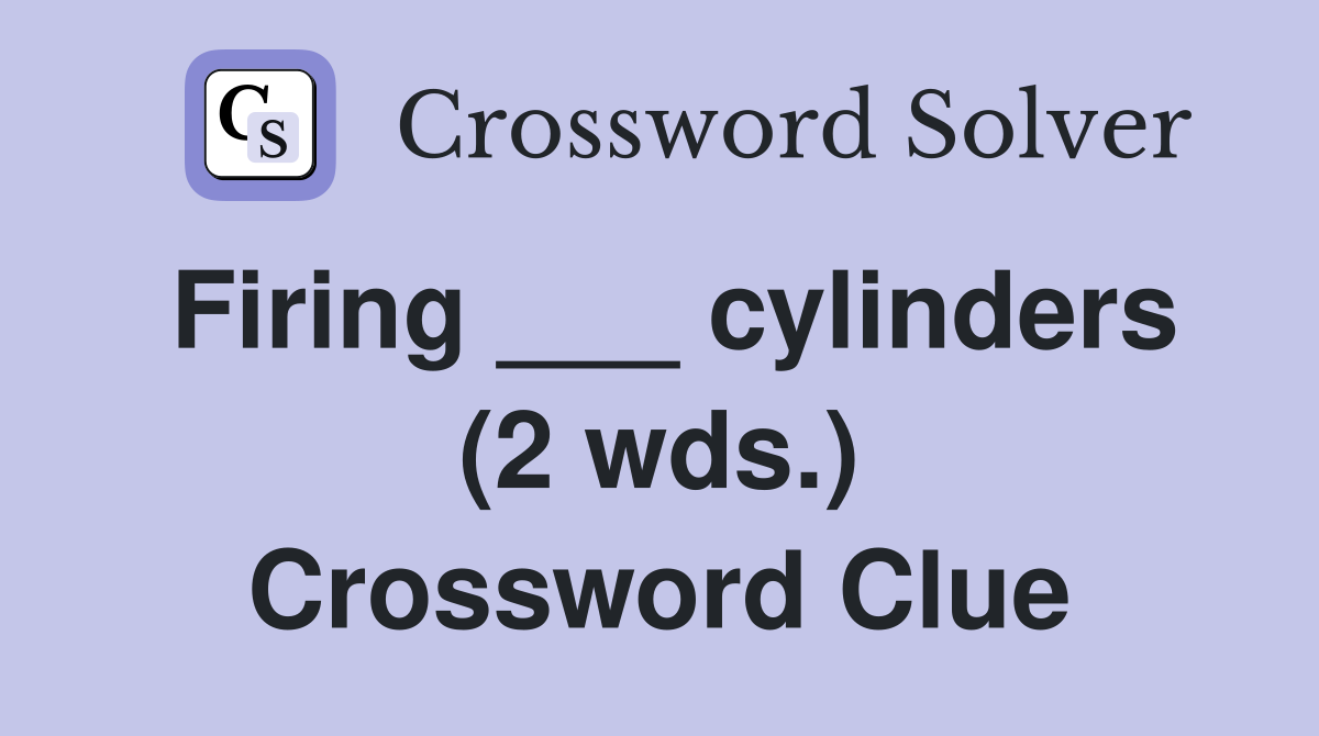 Firing ___ cylinders (2 wds.) Crossword Clue