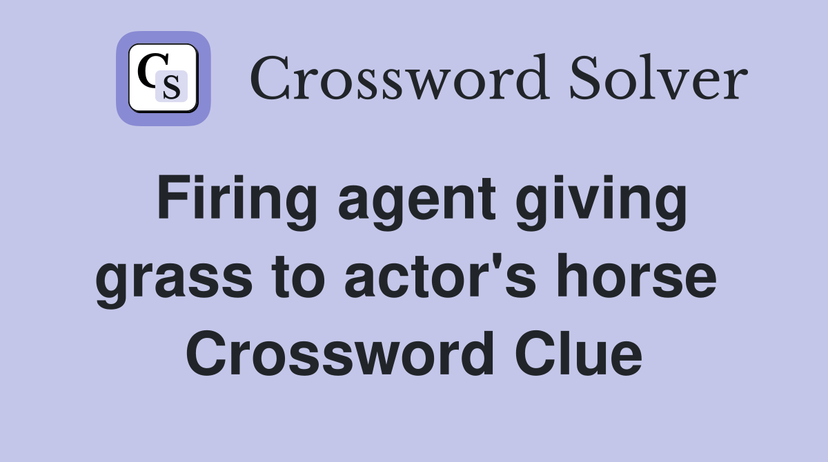 Firing agent giving grass to actor's horse  Crossword Clue