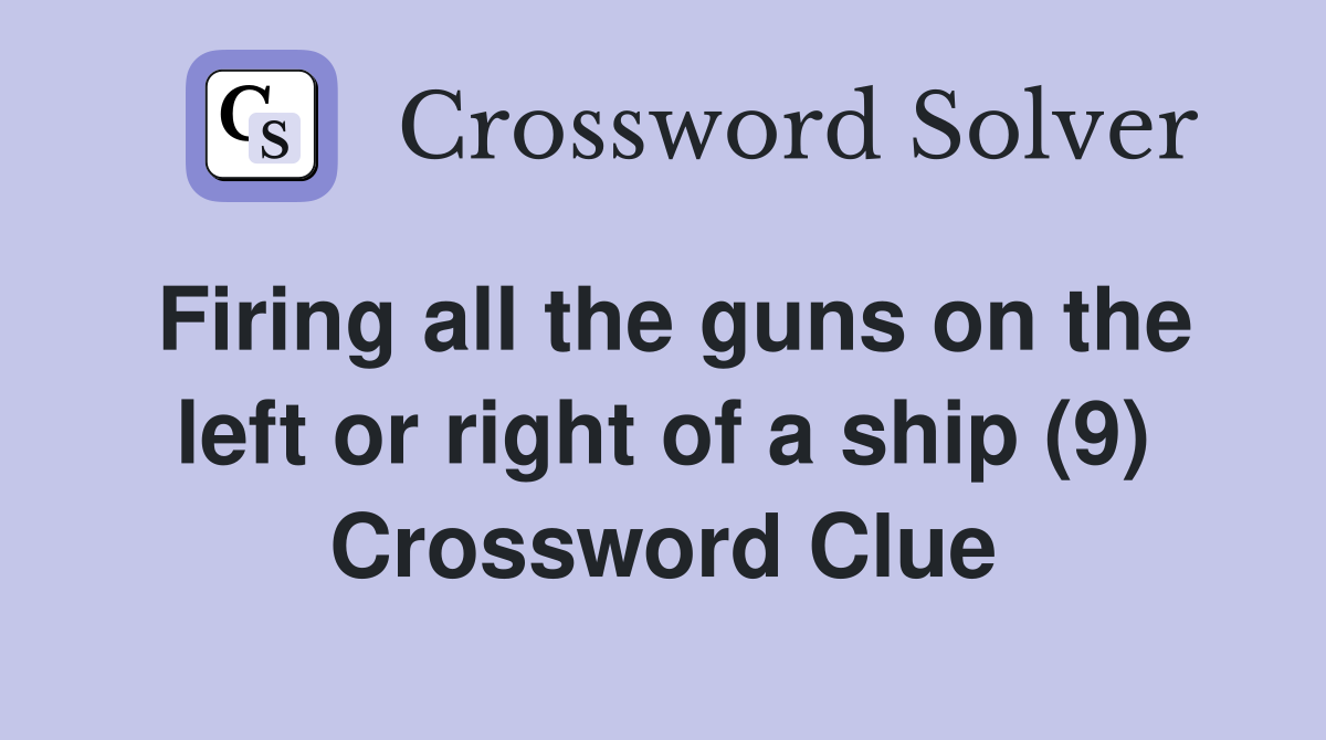 Firing all the guns on the left or right of a ship (9) Crossword Clue