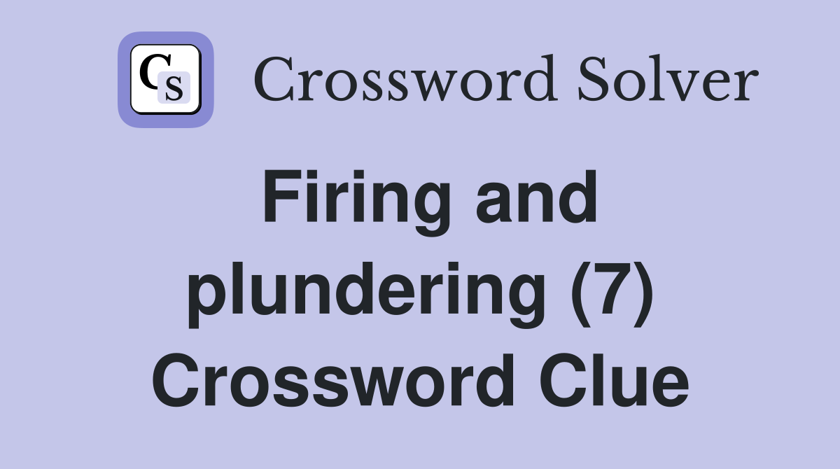 Firing and plundering (7) Crossword Clue
