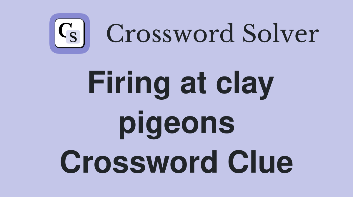 Firing at clay pigeons Crossword Clue