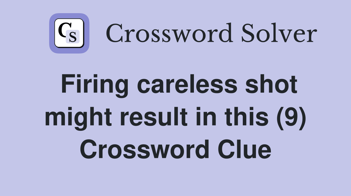 Firing careless shot might result in this (9) Crossword Clue