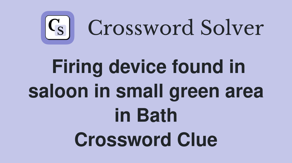 Firing device found in saloon in small green area in Bath Crossword Clue