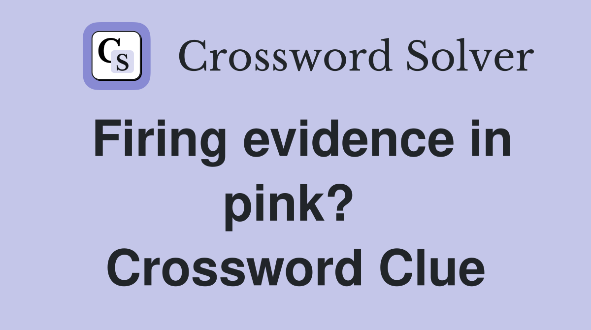Firing evidence in pink?  Crossword Clue