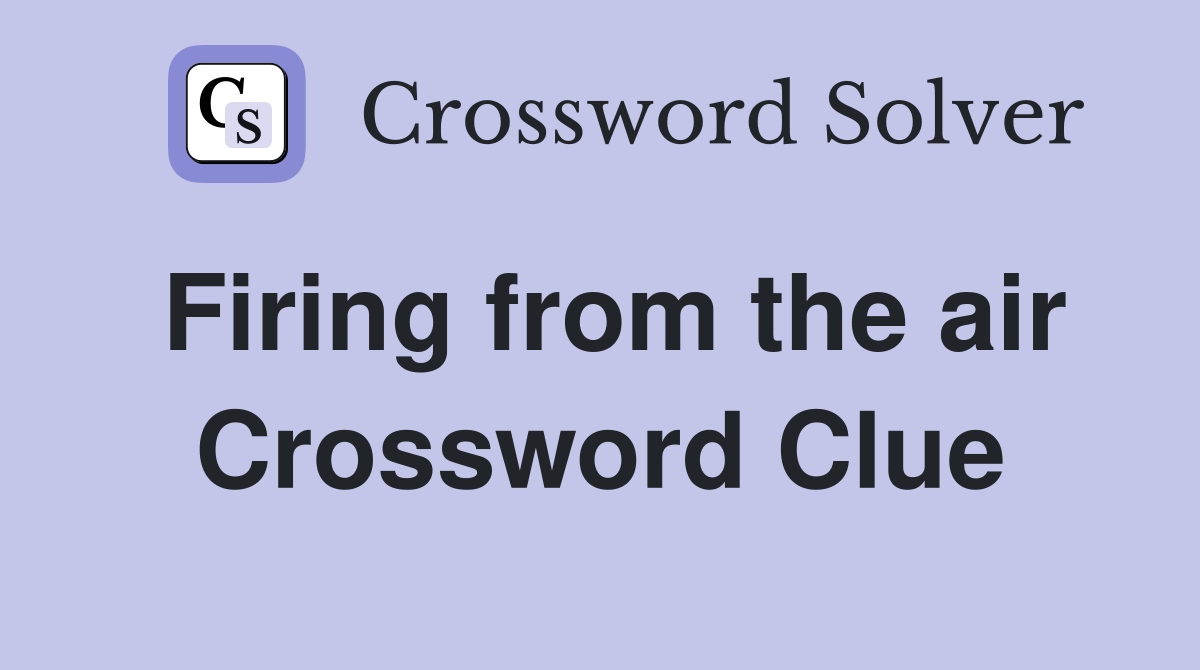 Firing from the air Crossword Clue
