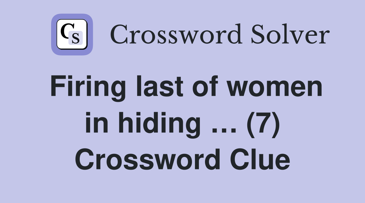 Firing last of women in hiding … (7) Crossword Clue