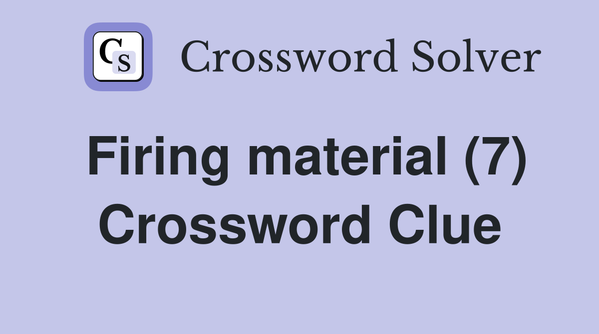 Firing material (7) Crossword Clue