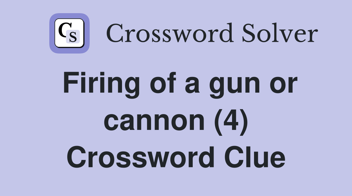 Firing of a gun or cannon (4) Crossword Clue