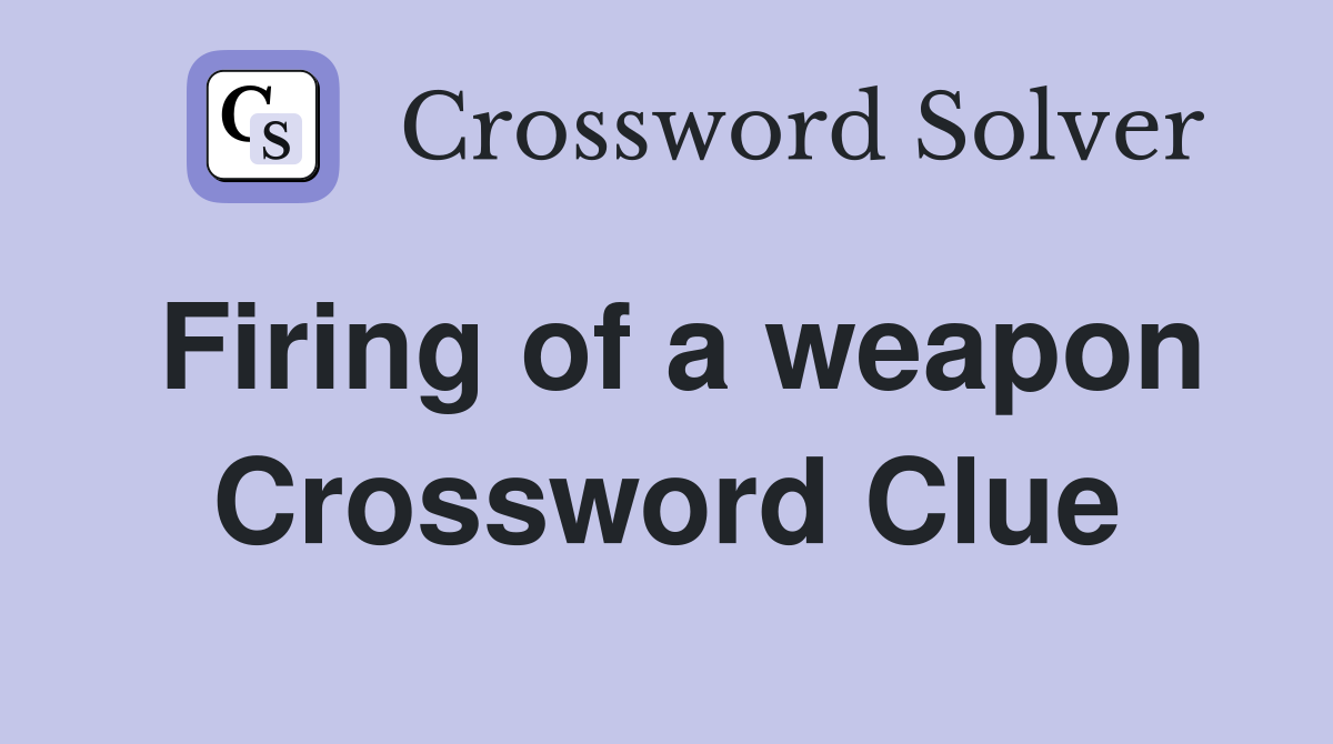 Firing of a weapon Crossword Clue