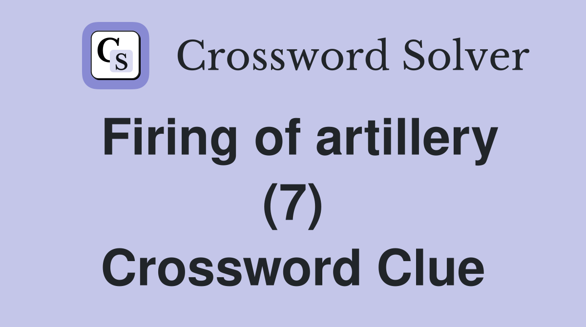 Firing of artillery (7) Crossword Clue