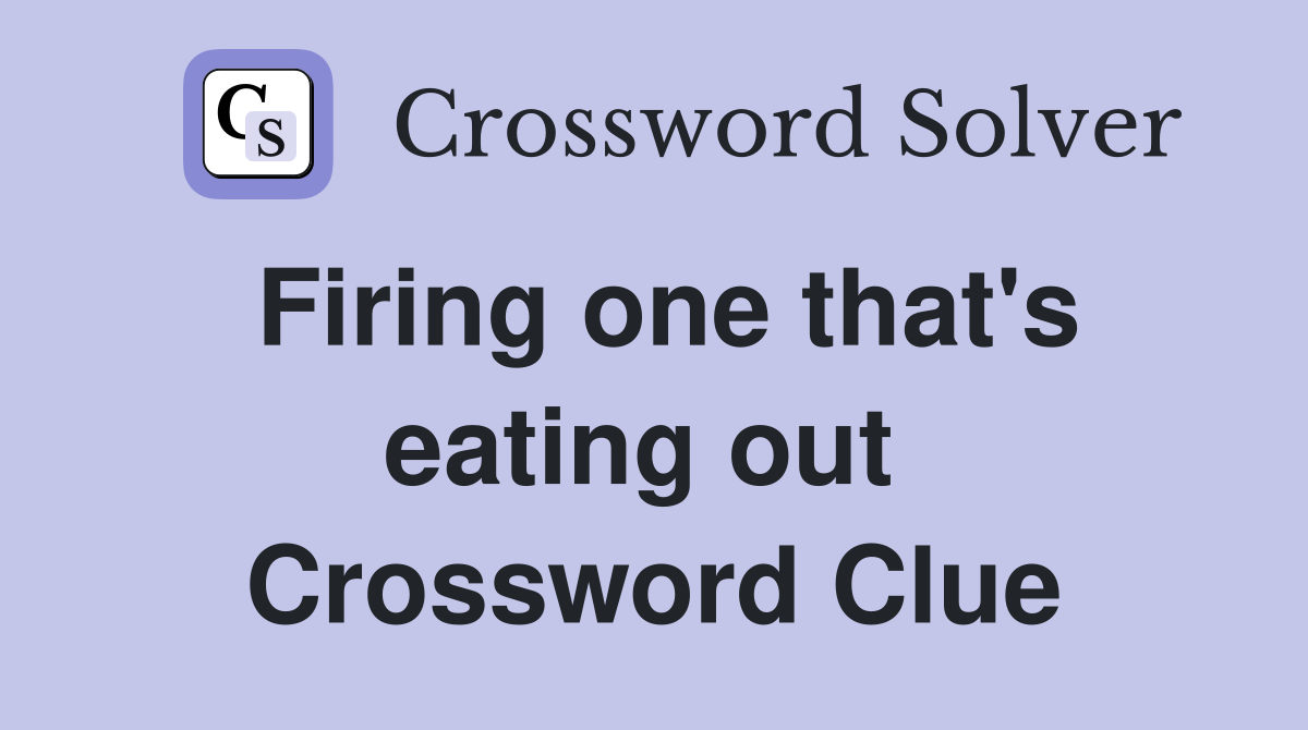 Firing one that's eating out  Crossword Clue