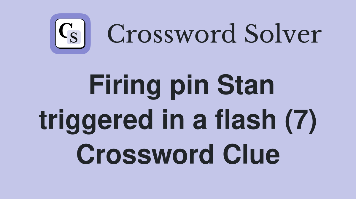 Firing pin Stan triggered in a flash (7) Crossword Clue