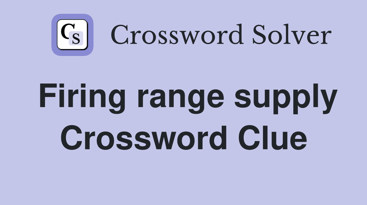 Firing range supply Crossword Clue