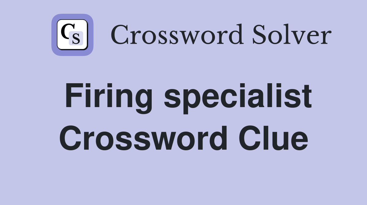 Firing specialist Crossword Clue