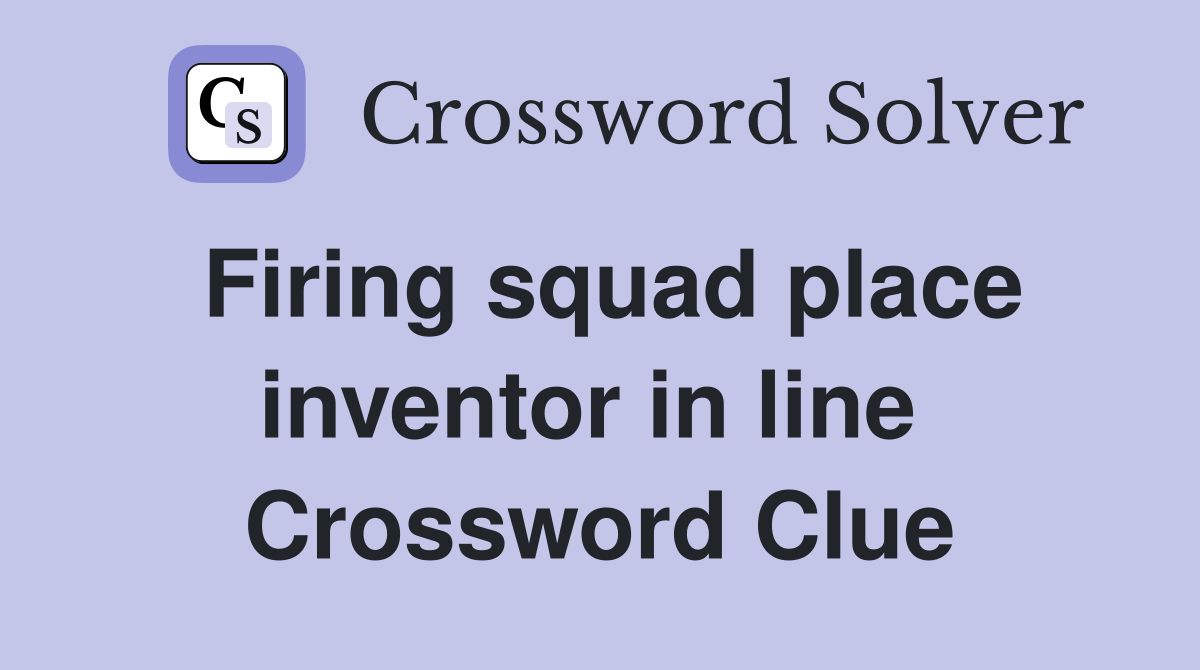 Firing squad place inventor in line  Crossword Clue