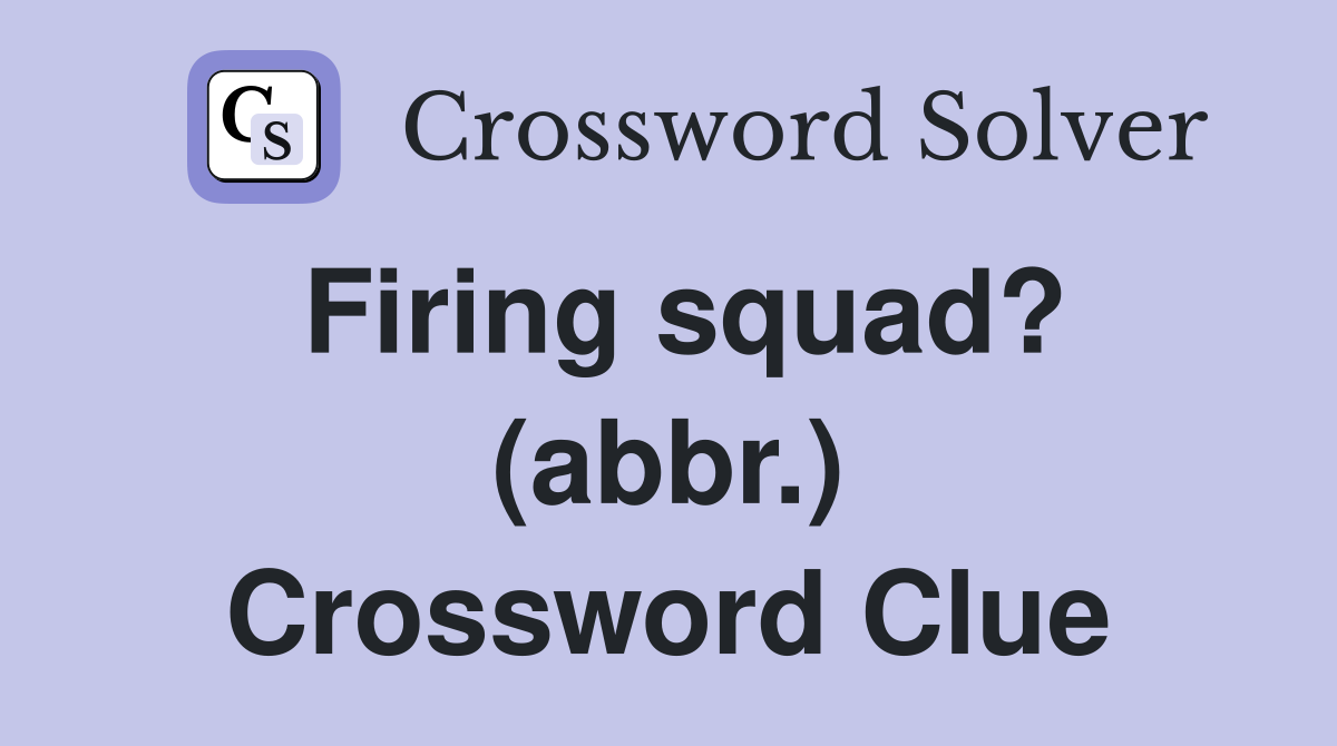 Firing squad? (abbr.) Crossword Clue