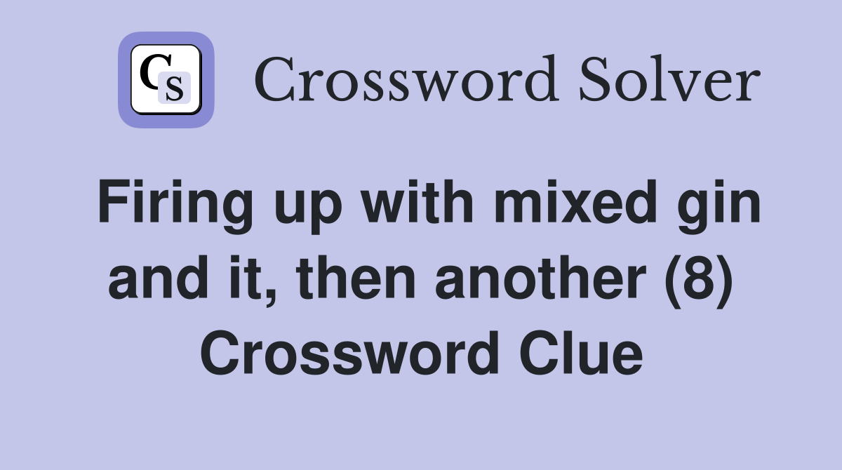 Firing up with mixed gin and it, then another (8) Crossword Clue