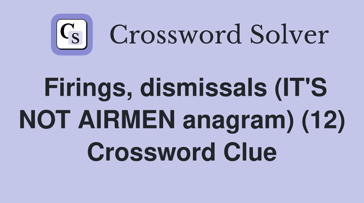 Firings, dismissals (IT'S NOT AIRMEN anagram) (12) Crossword Clue