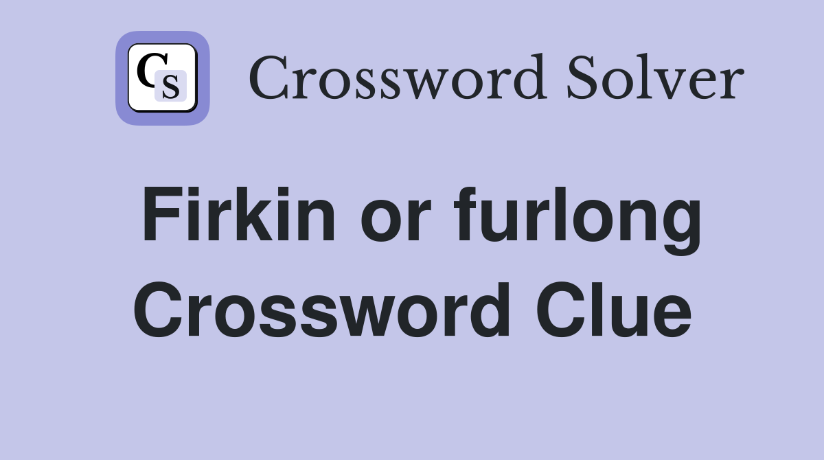 Firkin or furlong Crossword Clue