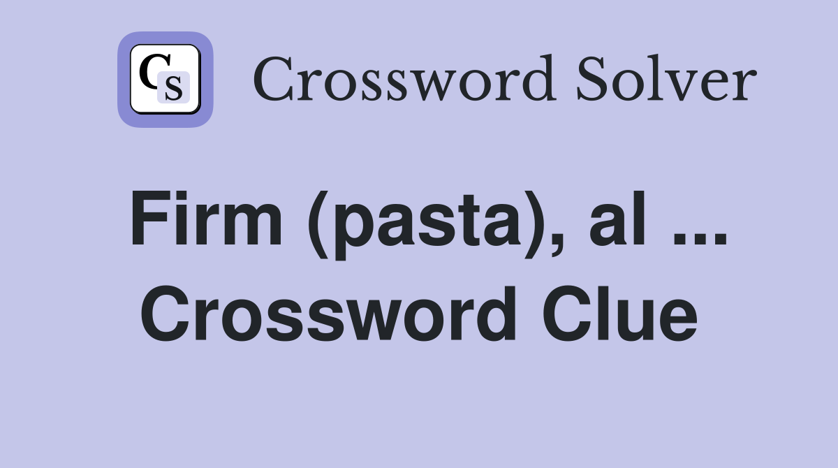 Firm (pasta), al ... Crossword Clue