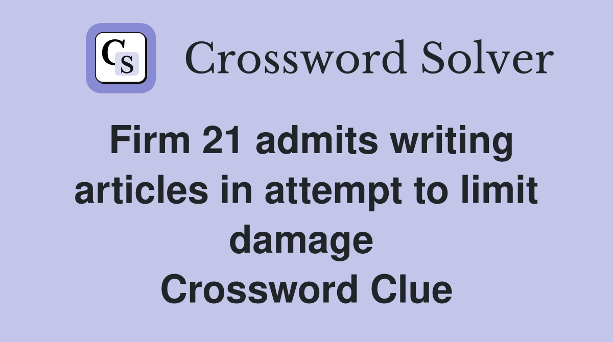 Firm 21 admits writing articles in attempt to limit damage  Crossword Clue